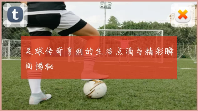 足球传奇亨利的生活点滴与精彩瞬间揭秘