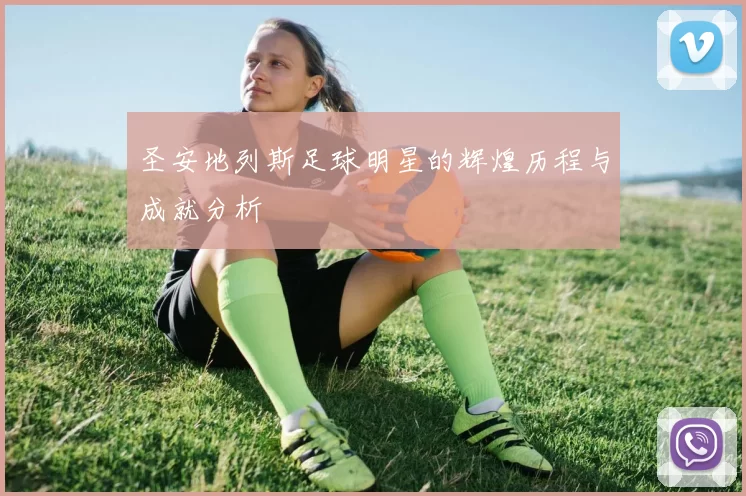 圣安地列斯足球明星的辉煌历程与成就分析