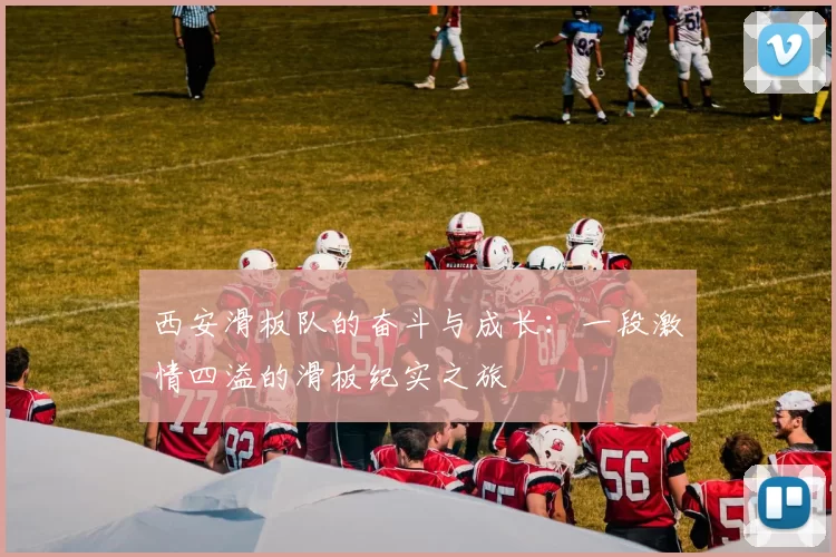 西安滑板队的奋斗与成长：一段激情四溢的滑板纪实之旅