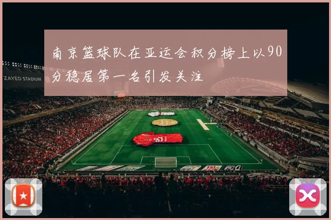南京篮球队在亚运会积分榜上以90分稳居第一名引发关注
