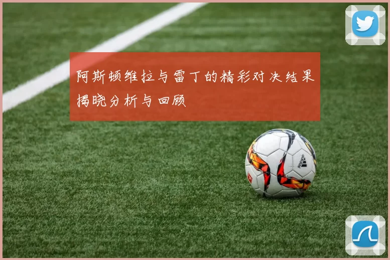 阿斯顿维拉与雷丁的精彩对决结果揭晓分析与回顾