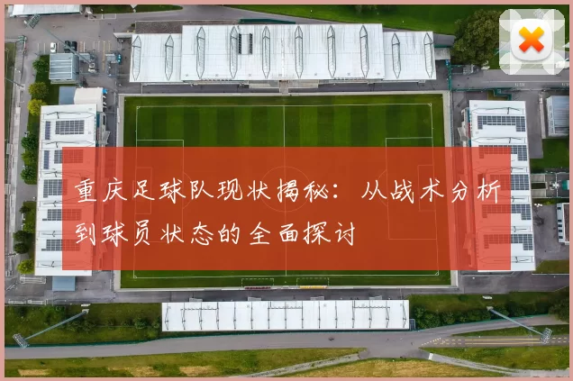 重庆足球队现状揭秘：从战术分析到球员状态的全面探讨