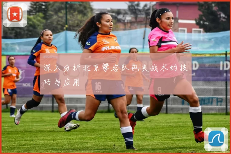 深入分析北京攀岩队包夹战术的技巧与应用