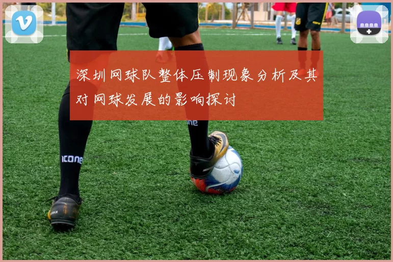 深圳网球队整体压制现象分析及其对网球发展的影响探讨